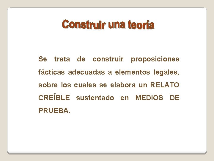 Se trata de construir proposiciones fácticas adecuadas a elementos legales, sobre los cuales se