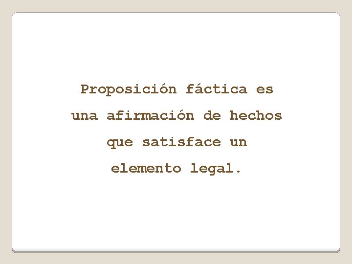 Proposición fáctica es una afirmación de hechos que satisface un elemento legal. 