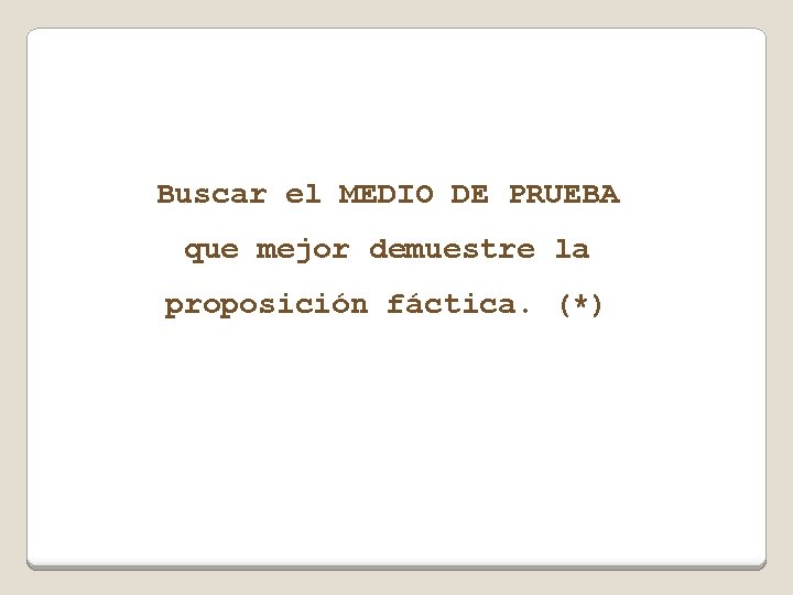 Buscar el MEDIO DE PRUEBA que mejor demuestre la proposición fáctica. (*) 