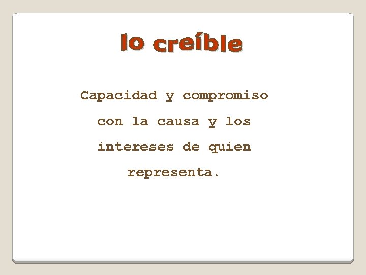 Capacidad y compromiso con la causa y los intereses de quien representa. 