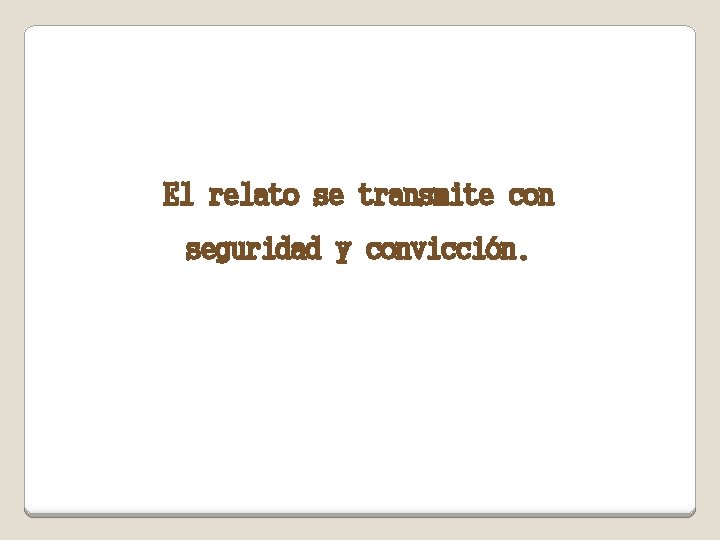 El relato se transmite con seguridad y convicción. 