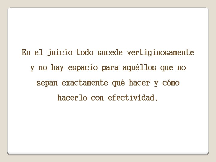 En el juicio todo sucede vertiginosamente y no hay espacio para aquéllos que no