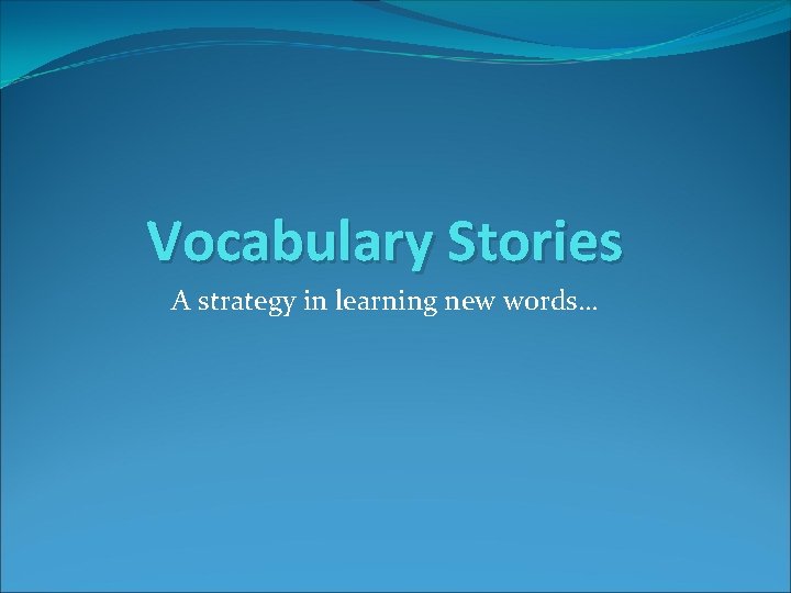 Vocabulary Stories A strategy in learning new words… 
