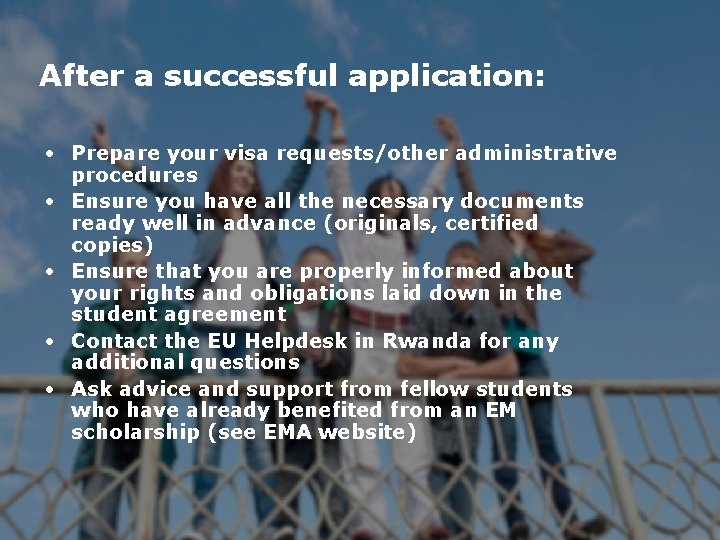 After a successful application: • Prepare your visa requests/other administrative procedures • Ensure you