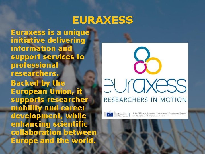 EURAXESS Euraxess is a unique initiative delivering information and support services to professional researchers.