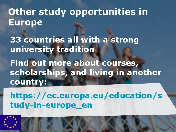 Other study opportunities in Europe 33 countries all with a strong university tradition Find