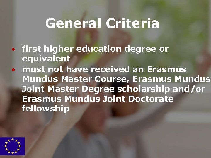 General Criteria • first higher education degree or equivalent • must not have received