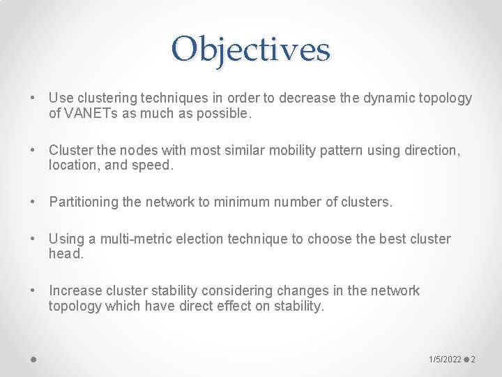 Objectives • Use clustering techniques in order to decrease the dynamic topology of VANETs