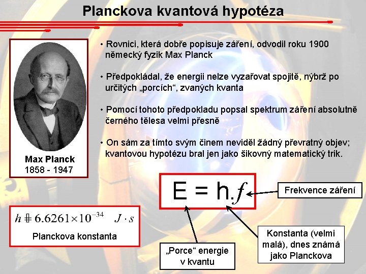 Planckova kvantová hypotéza • Rovnici, která dobře popisuje záření, odvodil roku 1900 německý fyzik