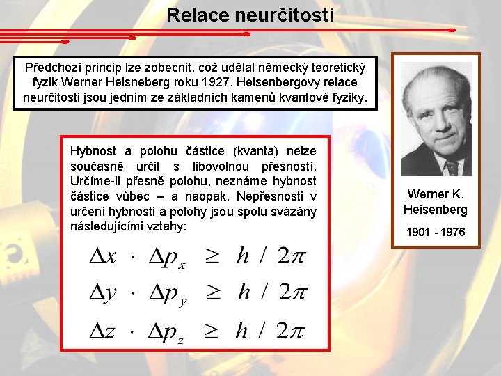 Relace neurčitosti Předchozí princip lze zobecnit, což udělal německý teoretický fyzik Werner Heisneberg roku