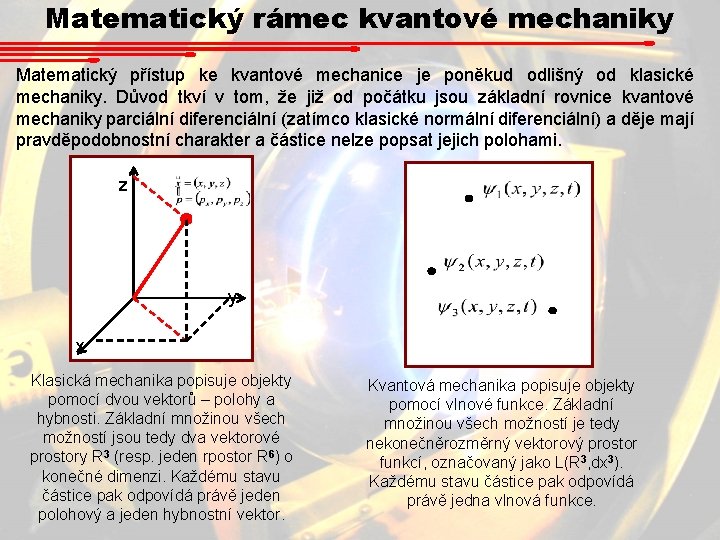 Matematický rámec kvantové mechaniky Matematický přístup ke kvantové mechanice je poněkud odlišný od klasické