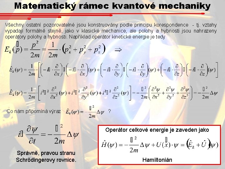 Matematický rámec kvantové mechaniky Všechny ostatní pozorovatelné jsou konstruovány podle principu korespondence - tj.