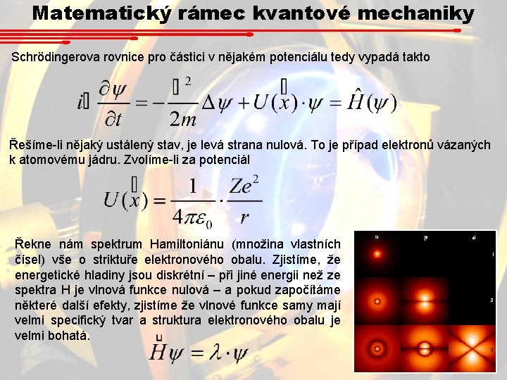 Matematický rámec kvantové mechaniky Schrödingerova rovnice pro částici v nějakém potenciálu tedy vypadá takto