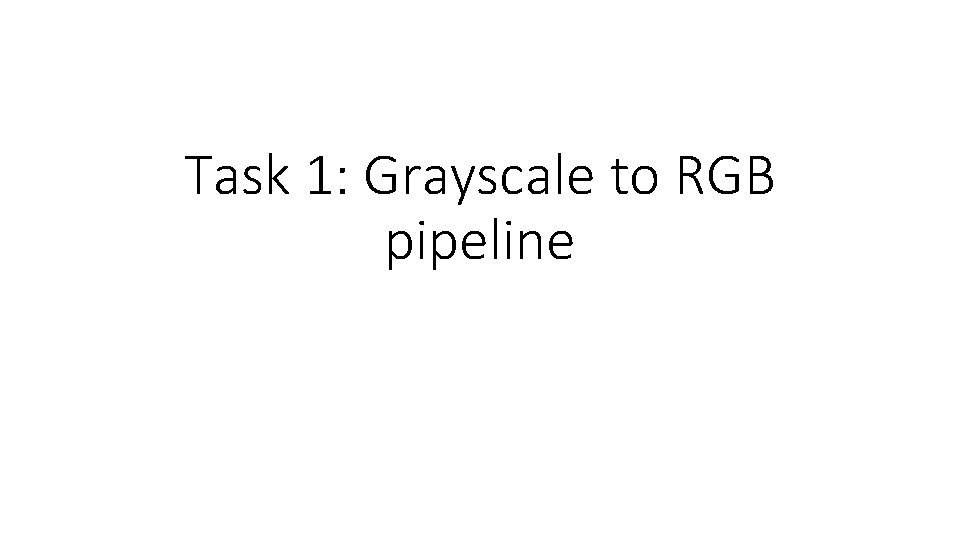 Task 1: Grayscale to RGB pipeline 