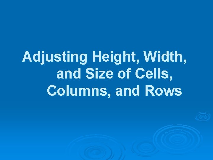 Adjusting Height, Width, and Size of Cells, Columns, and Rows 