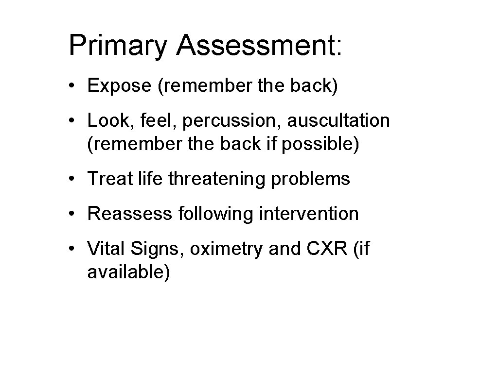 Primary Assessment: • Expose (remember the back) • Look, feel, percussion, auscultation (remember the