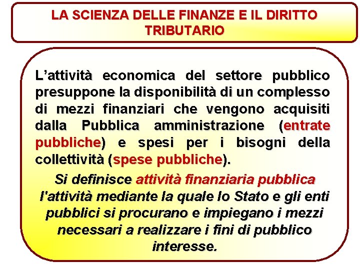 LA SCIENZA DELLE FINANZE E IL DIRITTO TRIBUTARIO L’attività economica del settore pubblico presuppone