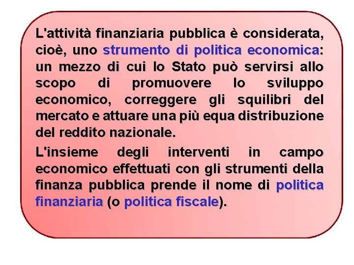 L'attività finanziaria pubblica è considerata, cioè, uno strumento di politica economica: un mezzo di