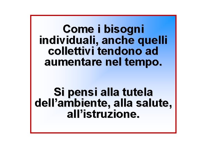 Come i bisogni individuali, anche quelli collettivi tendono ad aumentare nel tempo. Si pensi