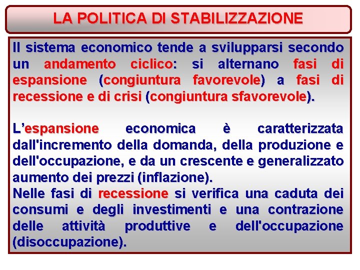 LA POLITICA DI STABILIZZAZIONE Il sistema economico tende a svilupparsi secondo un andamento ciclico: