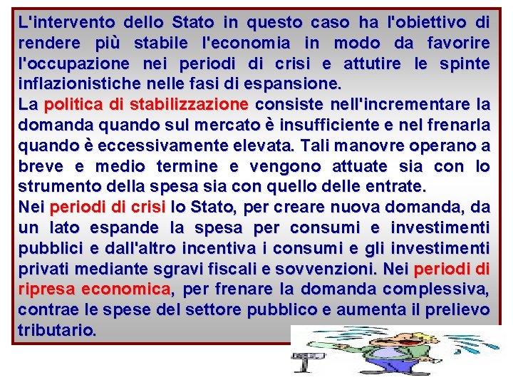 L'intervento dello Stato in questo caso ha l'obiettivo di rendere più stabile l'economia in