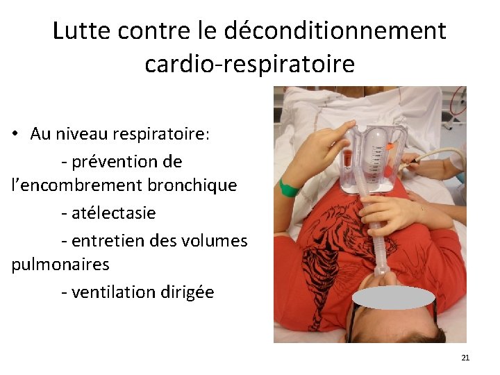 Lutte contre le déconditionnement cardio-respiratoire • Au niveau respiratoire: - prévention de l’encombrement bronchique
