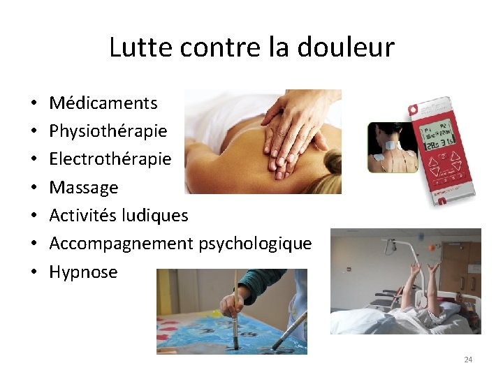 Lutte contre la douleur • • Médicaments Physiothérapie Electrothérapie Massage Activités ludiques Accompagnement psychologique