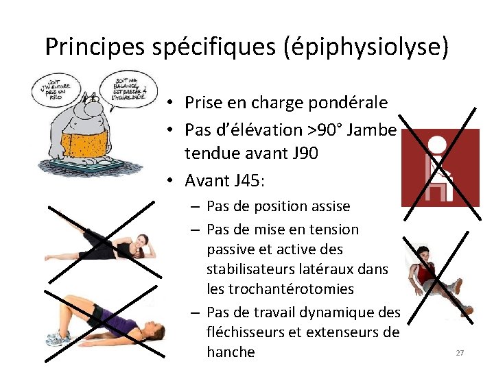 Principes spécifiques (épiphysiolyse) • Prise en charge pondérale • Pas d’élévation >90° Jambe tendue