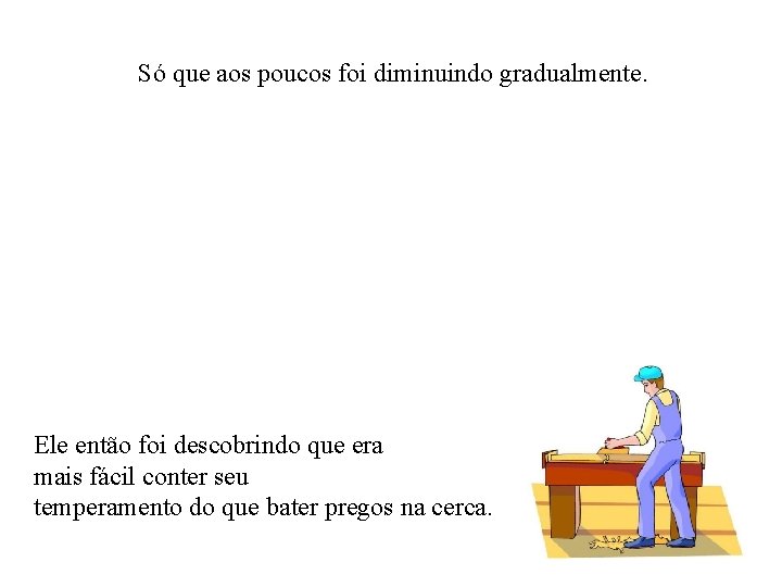 Só que aos poucos foi diminuindo gradualmente. Ele então foi descobrindo que era mais