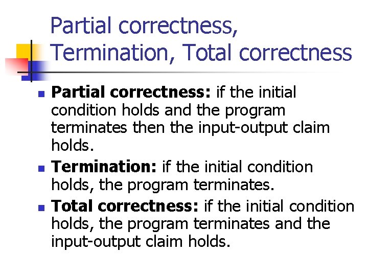 Partial correctness, Termination, Total correctness n n n Partial correctness: if the initial condition