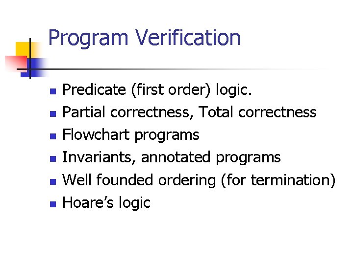 Program Verification n n n Predicate (first order) logic. Partial correctness, Total correctness Flowchart