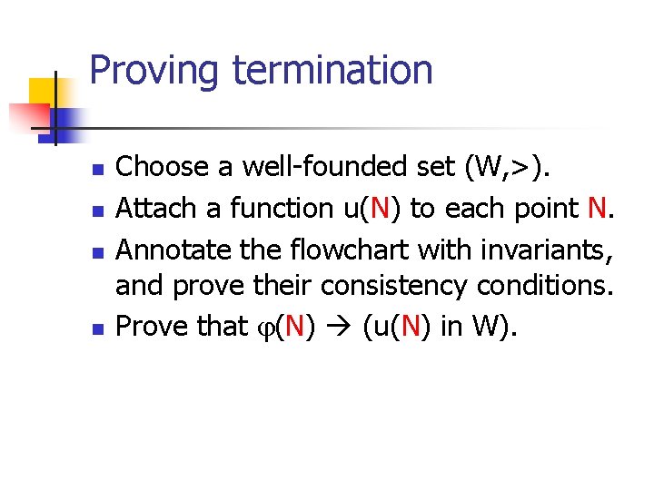 Proving termination n n Choose a well-founded set (W, >). Attach a function u(N)