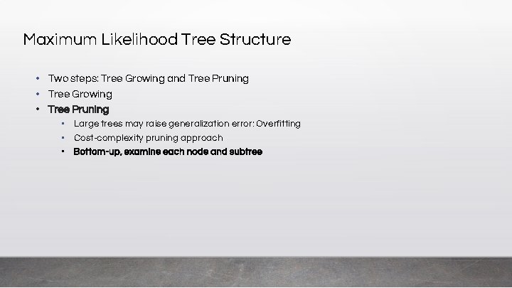 Maximum Likelihood Tree Structure • Two steps: Tree Growing and Tree Pruning • Tree