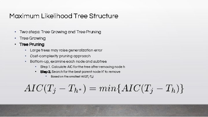 Maximum Likelihood Tree Structure • Two steps: Tree Growing and Tree Pruning • Tree