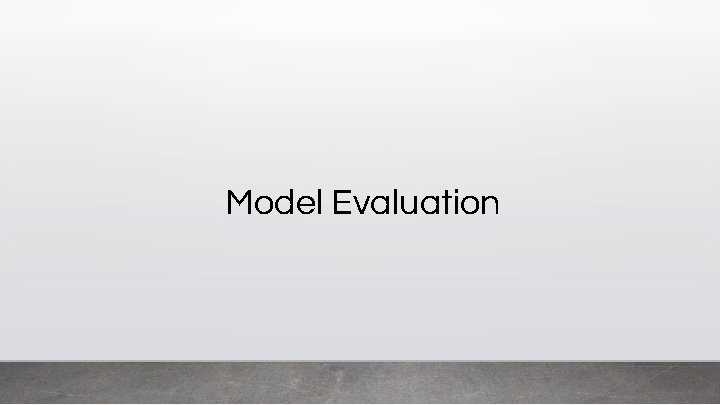 Model Evaluation 
