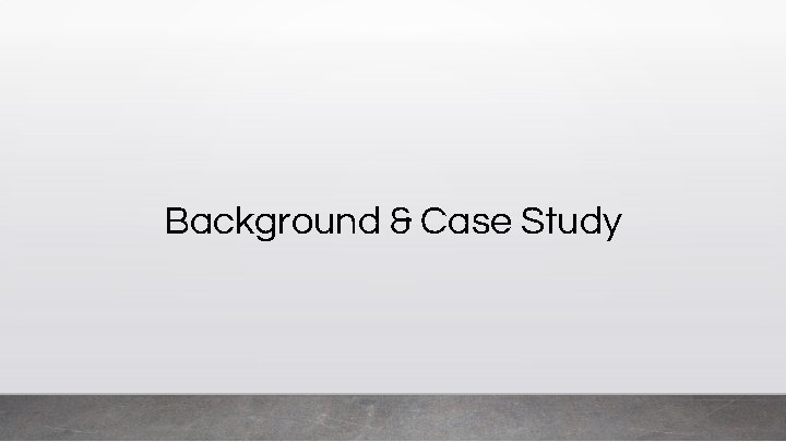 Background & Case Study 