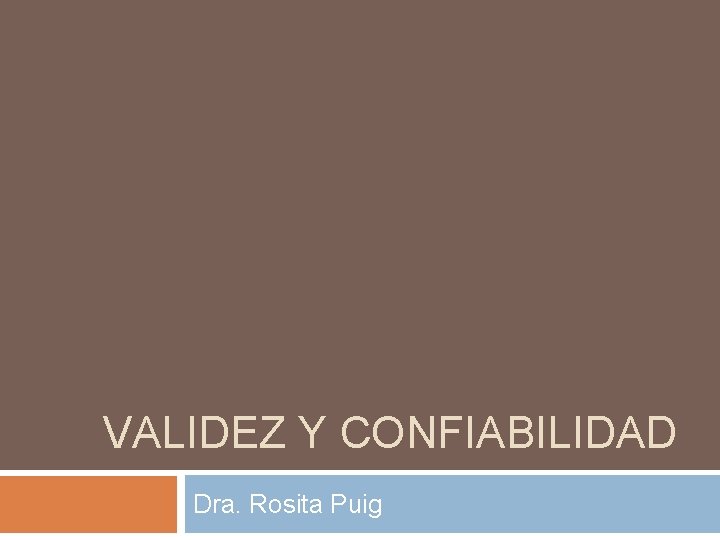 VALIDEZ Y CONFIABILIDAD Dra. Rosita Puig 