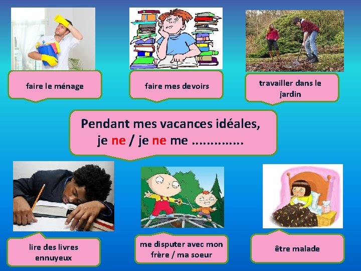 faire le ménage faire mes devoirs travailler dans le jardin Pendant mes vacances idéales,