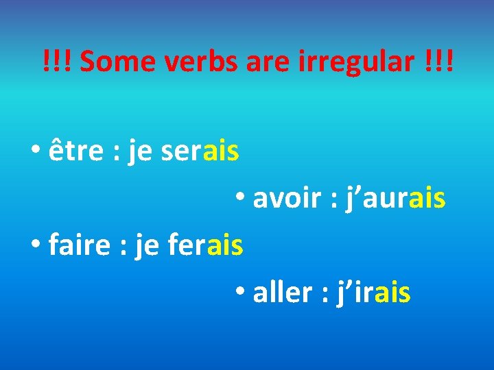 !!! Some verbs are irregular !!! • être : je serais • avoir :