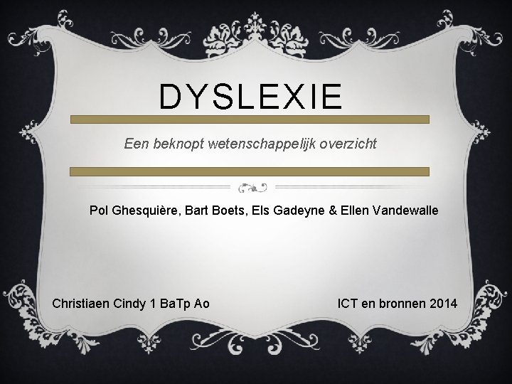 DYSLEXIE Een beknopt wetenschappelijk overzicht Pol Ghesquière, Bart Boets, Els Gadeyne & Ellen Vandewalle
