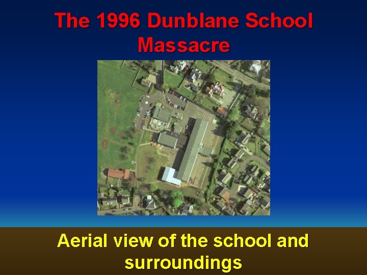 The 1996 Dunblane School Massacre Aerial view of the school and surroundings 125 