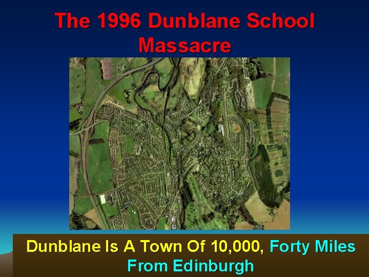 The 1996 Dunblane School Massacre Dunblane Is A Town Of 10, 000, Forty Miles