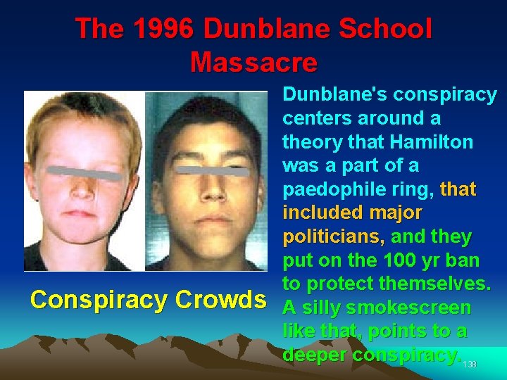 The 1996 Dunblane School Massacre Conspiracy Crowds Dunblane's conspiracy centers around a theory that