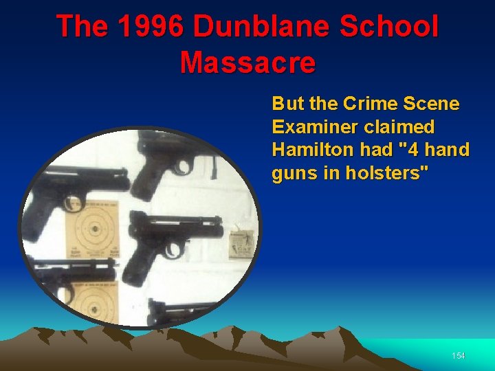 The 1996 Dunblane School Massacre But the Crime Scene Examiner claimed Hamilton had "4