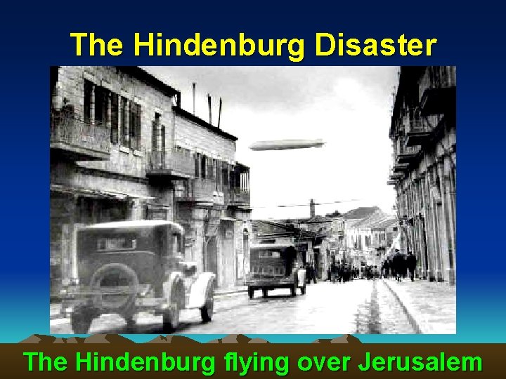 The Hindenburg Disaster The Hindenburg flying over Jerusalem 36 