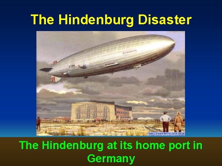 The Hindenburg Disaster The Hindenburg at its home port in Germany 40 