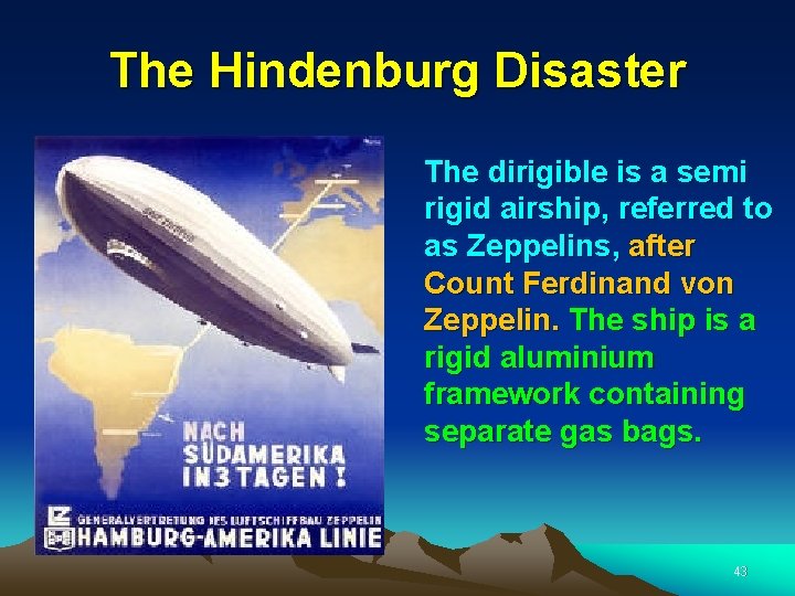 The Hindenburg Disaster The dirigible is a semi rigid airship, referred to as Zeppelins,