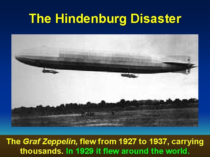 The Hindenburg Disaster The Graf Zeppelin, flew from 1927 to 1937, carrying thousands. In