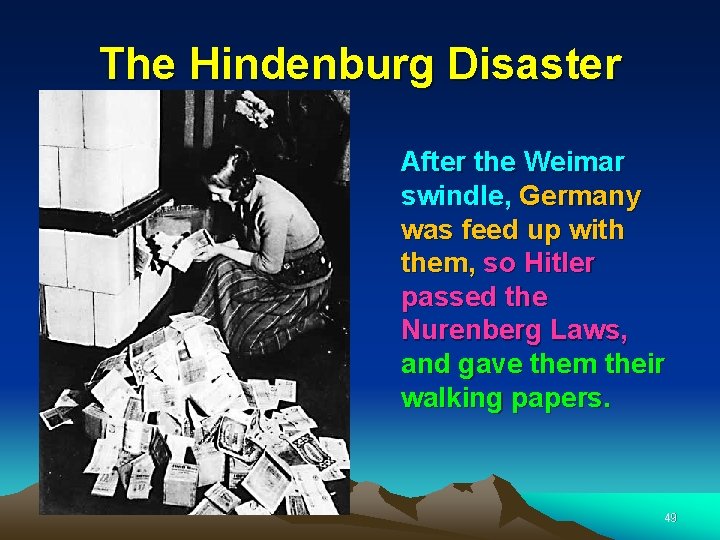 The Hindenburg Disaster After the Weimar swindle, Germany was feed up with them, so