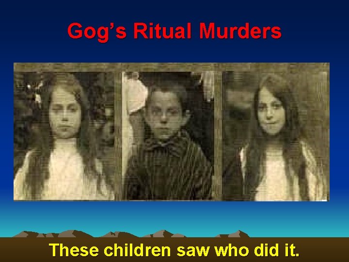 Gog’s Ritual Murders These children saw who did it. 78 